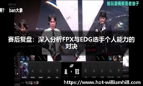 赛后复盘：深入分析FPX与EDG选手个人能力的对决